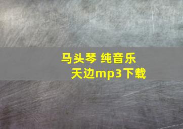 马头琴 纯音乐 天边mp3下载